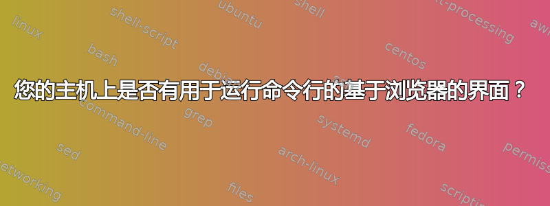 您的主机上是否有用于运行命令行的基于浏览器的界面？