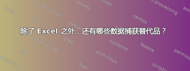 除了 Excel 之外，还有哪些数据捕获替代品？