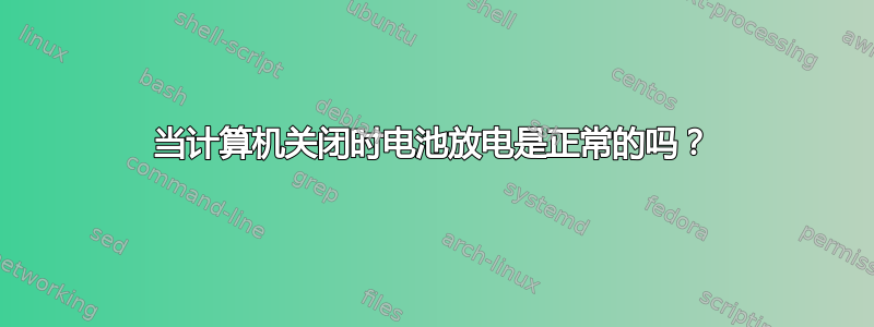 当计算机关闭时电池放电是正常的吗？