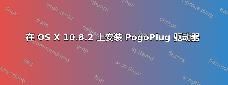 在 OS X 10.8.2 上安装 PogoPlug 驱动器