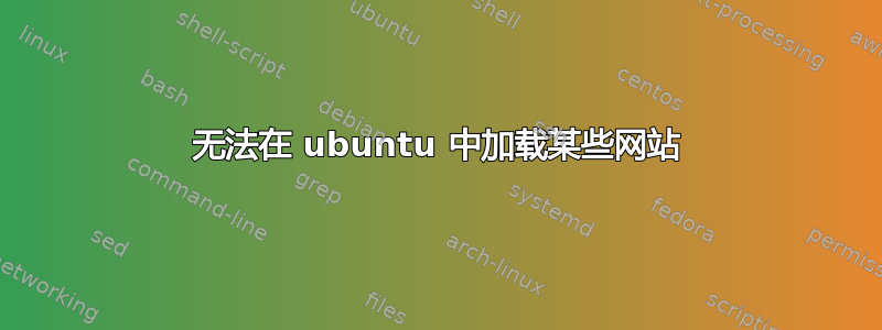 无法在 ubuntu 中加载某些网站