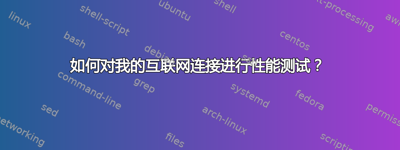 如何对我的互联网连接进行性能测试？