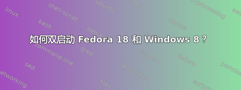 如何双启动 Fedora 18 和 Windows 8？