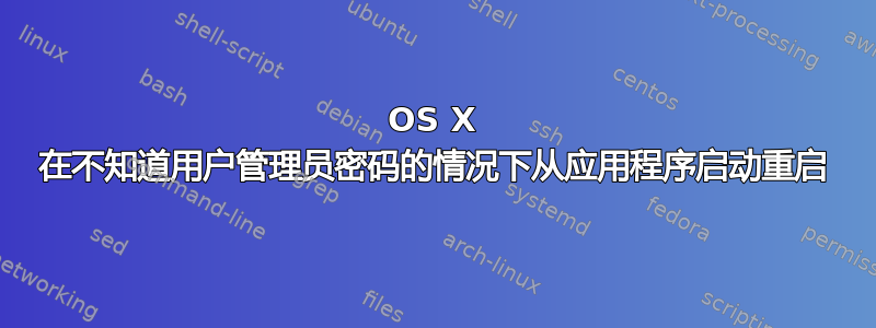 OS X 在不知道用户管理员密码的情况下从应用程序启动重启