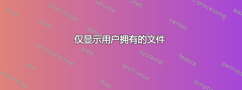 仅显示用户拥有的文件