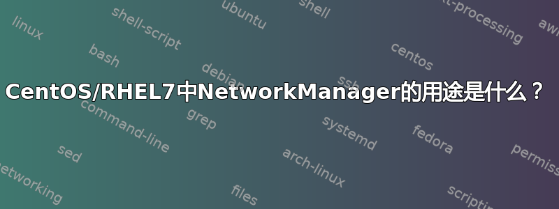 CentOS/RHEL7中NetworkManager的用途是什么？