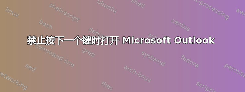 禁止按下一个键时打开 Microsoft Outlook