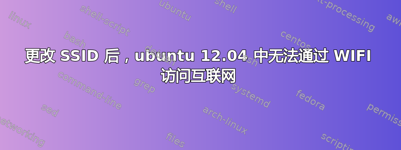 更改 SSID 后，ubuntu 12.04 中无法通过 WIFI 访问互联网