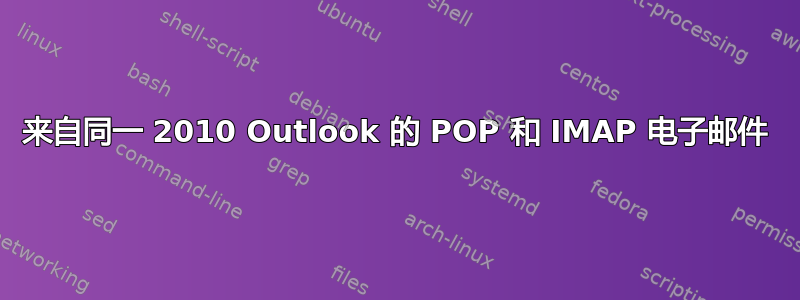 来自同一 2010 Outlook 的 POP 和 IMAP 电子邮件