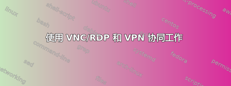 使用 VNC/RDP 和 VPN 协同工作