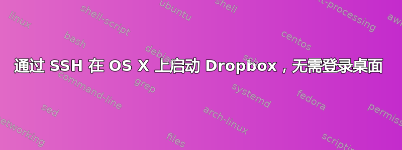 通过 SSH 在 OS X 上启动 Dropbox，无需登录桌面