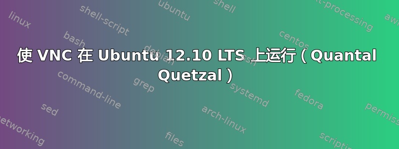 使 VNC 在 Ubuntu 12.10 LTS 上运行（Quantal Quetzal）