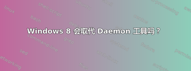 Windows 8 会取代 Daemon 工具吗？