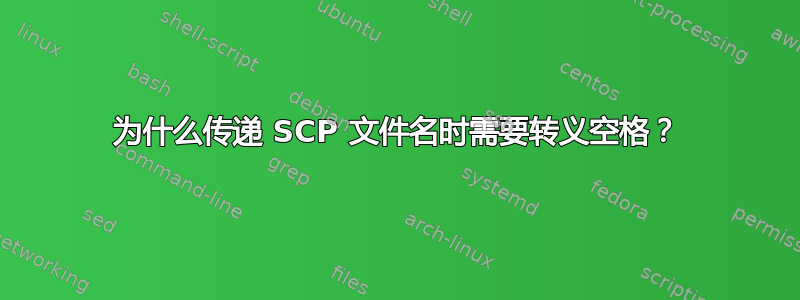 为什么传递 SCP 文件名时需要转义空格？