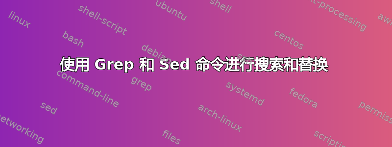 使用 Grep 和 Sed 命令进行搜索和替换