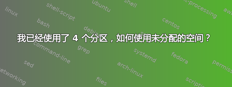 我已经使用了 4 个分区，如何使用未分配的空间？