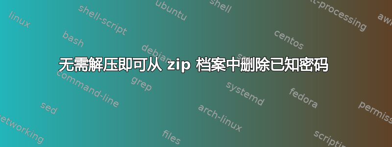 无需解压即可从 zip 档案中删除已知密码