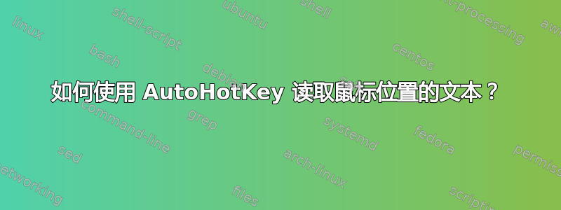 如何使用 AutoHotKey 读取鼠标位置的文本？