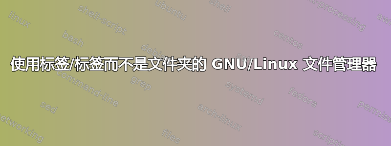 使用标签/标签而不是文件夹的 GNU/Linux 文件管理器