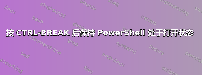 按 CTRL-BREAK 后保持 PowerShell 处于打开状态