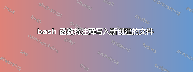 bash 函数将注释写入新创建的文件