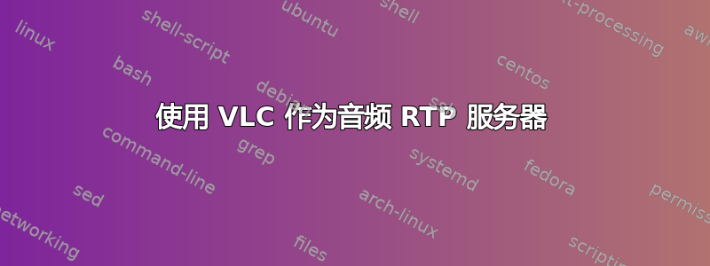 使用 VLC 作为音频 RTP 服务器