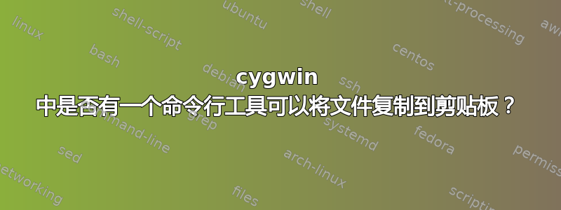 cygwin 中是否有一个命令行工具可以将文件复制到剪贴板？