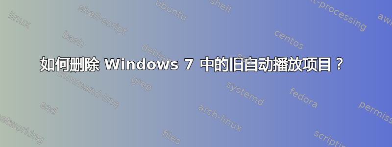 如何删除 Windows 7 中的旧自动播放项目？