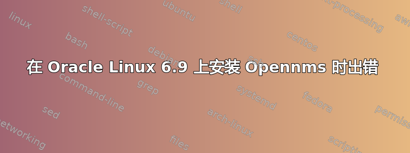 在 Oracle Linux 6.9 上安装 Opennms 时出错