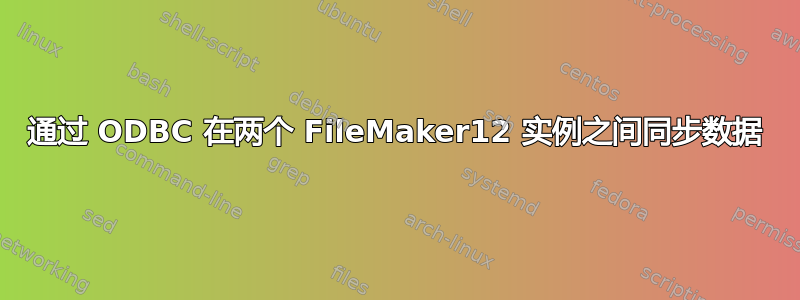 通过 ODBC 在两个 FileMaker12 实例之间同步数据