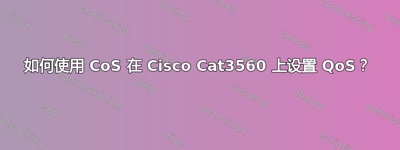 如何使用 CoS 在 Cisco Cat3560 上设置 QoS？