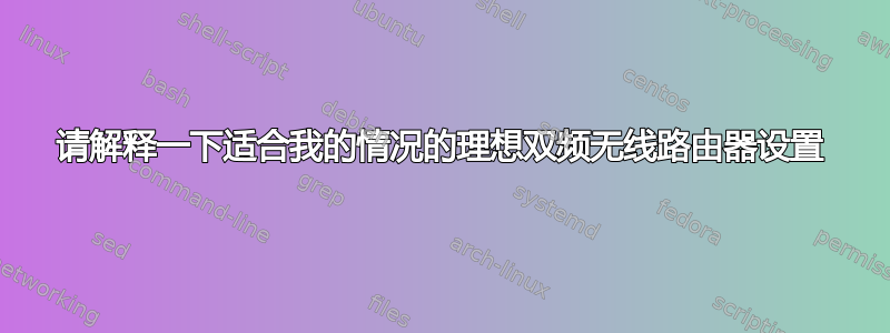 请解释一下适合我的情况的理想双频无线路由器设置