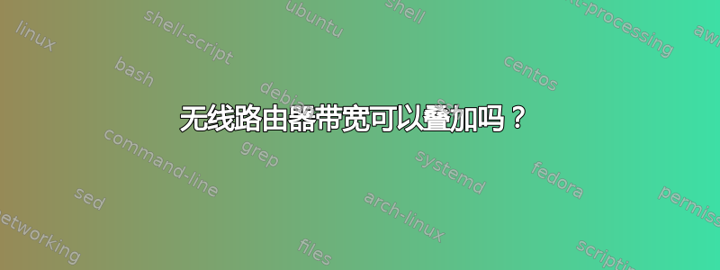 无线路由器带宽可以叠加吗？