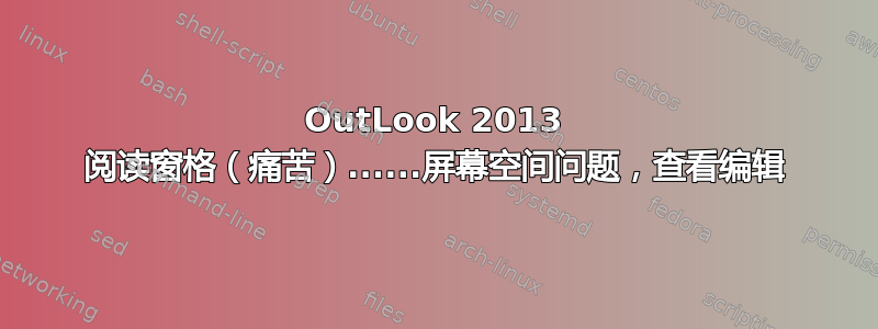 OutLook 2013 阅读窗格（痛苦）......屏幕空间问题，查看编辑