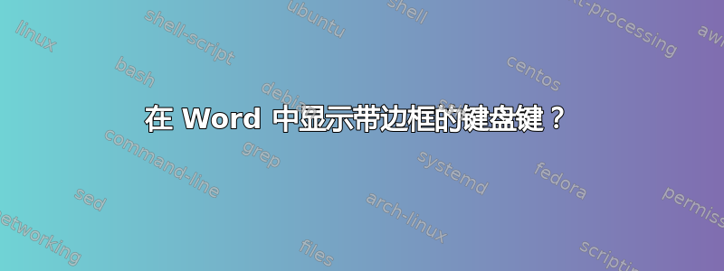 在 Word 中显示带边框的键盘键？