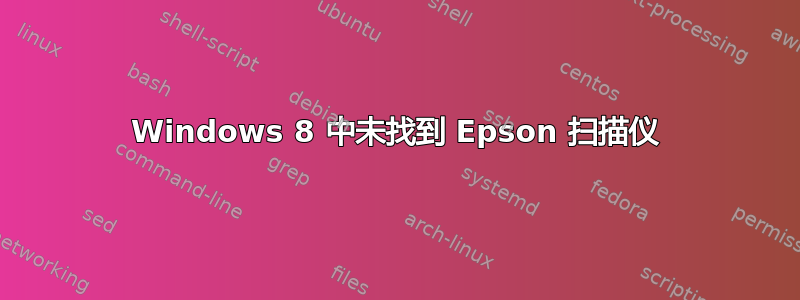 Windows 8 中未找到 Epson 扫描仪