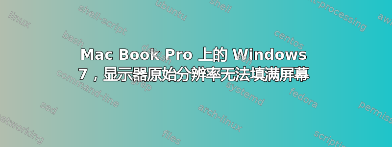 Mac Book Pro 上的 Windows 7，显示器原始分辨率无法填满屏幕