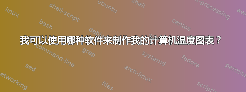 我可以使用哪种软件来制作我的计算机温度图表？