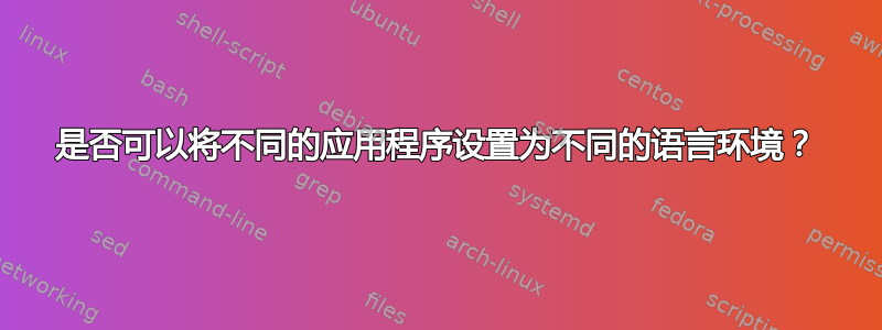 是否可以将不同的应用程序设置为不同的语言环境？