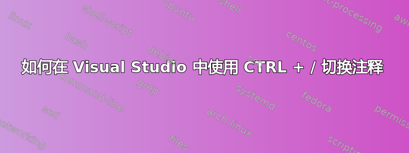 如何在 Visual Studio 中使用 CTRL + / 切换注释