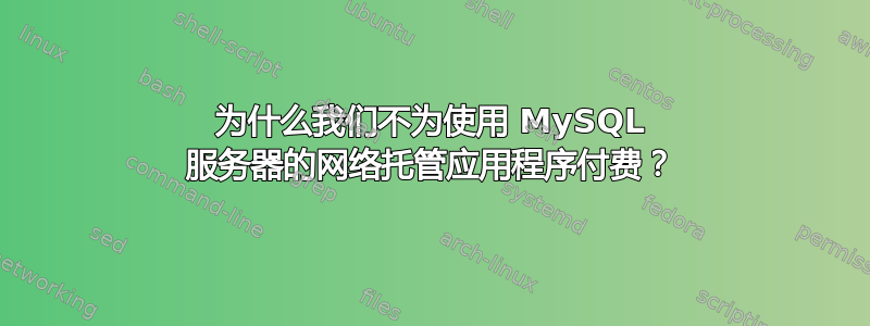 为什么我们不为使用 MySQL 服务器的网络托管应用程序付费？