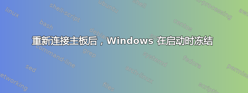 重新连接主板后，Windows 在启动时冻结