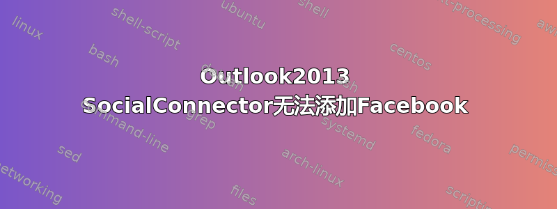 Outlook2013 SocialConnector无法添加Facebook