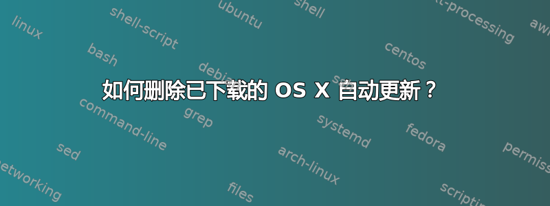 如何删除已下载的 OS X 自动更新？