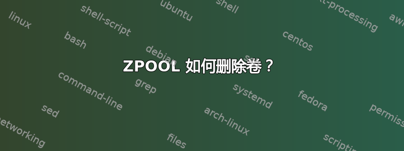 ZPOOL 如何删除卷？