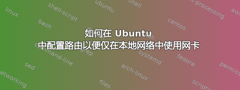 如何在 Ubuntu 中配置路由以便仅在本地网络中使用网卡