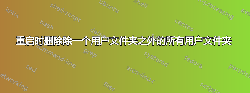 重启时删除除一个用户文件夹之外的所有用户文件夹