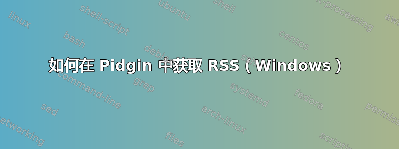 如何在 Pidgin 中获取 RSS（Windows）