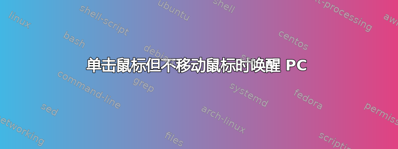 单击鼠标但不移动鼠标时唤醒 PC