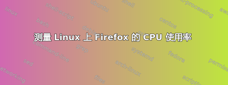 测量 Linux 上 Firefox 的 CPU 使用率